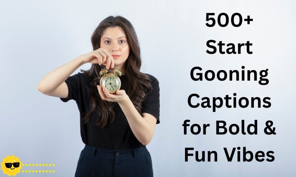 500+ Start Gooning Captions for Bold & Fun Vibes